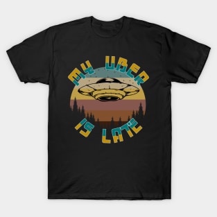 My Uber UFO Is Late T-Shirt